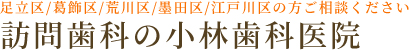 東京都足立区/葛飾区/荒川区/墨田区/江戸川区で訪問歯科を相談するなら小林歯科医院